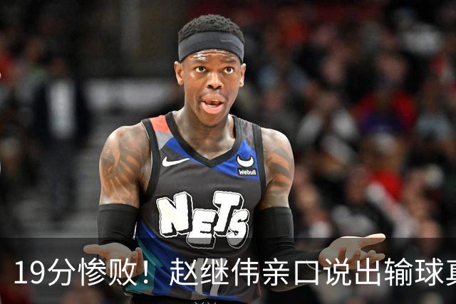 19分惨败！赵继伟亲口说出输球真相，疑似甩锅，杨鸣高情商应对